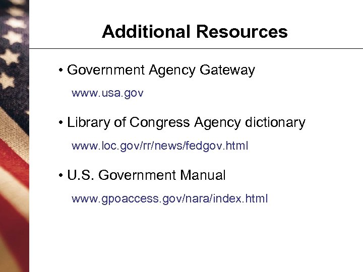 Additional Resources • Government Agency Gateway www. usa. gov • Library of Congress Agency