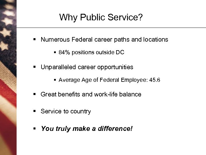 Why Public Service? § Numerous Federal career paths and locations § 84% positions outside