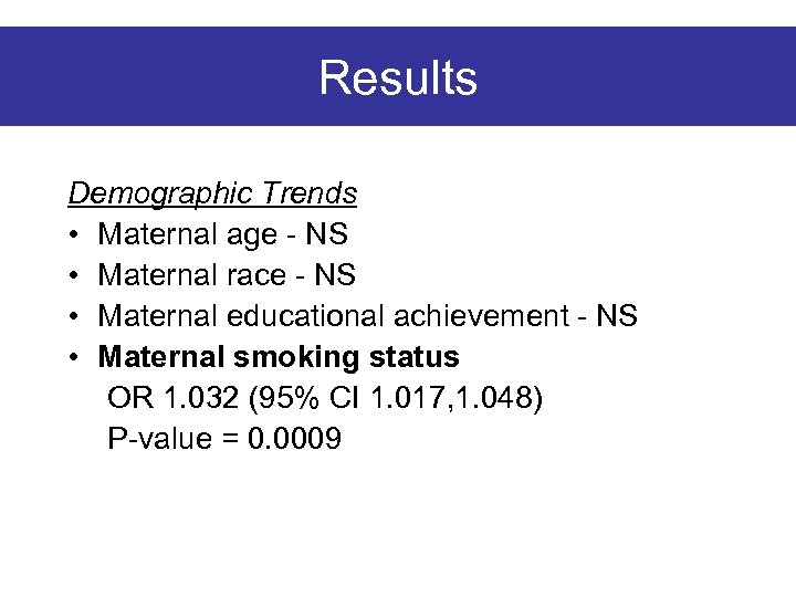 Results Demographic Trends • Maternal age - NS • Maternal race - NS •