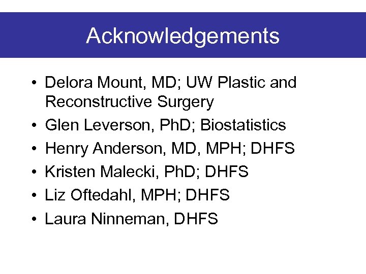 Acknowledgements • Delora Mount, MD; UW Plastic and Reconstructive Surgery • Glen Leverson, Ph.