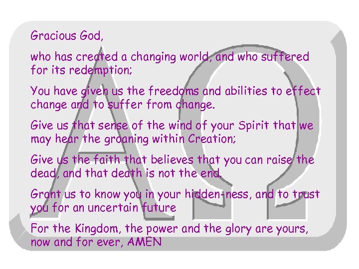 Gracious God, who has created a changing world, and who suffered for its redemption;