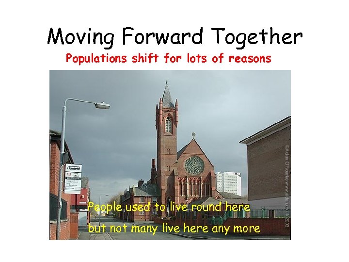 Moving Forward Together Populations shift for lots of reasons People used to live round