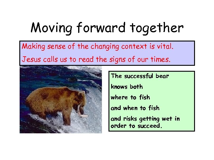 Moving forward together Making sense of the changing context is vital. Jesus calls us