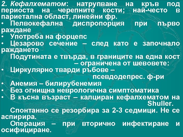 2. Кефалхематом: натрупване на кръв под периоста на черепните кости; най-често в париетална област,
