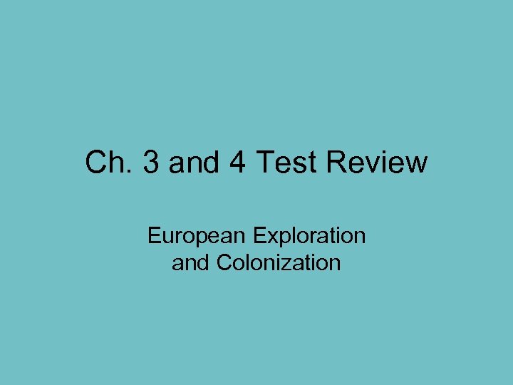 Ch. 3 and 4 Test Review European Exploration and Colonization 