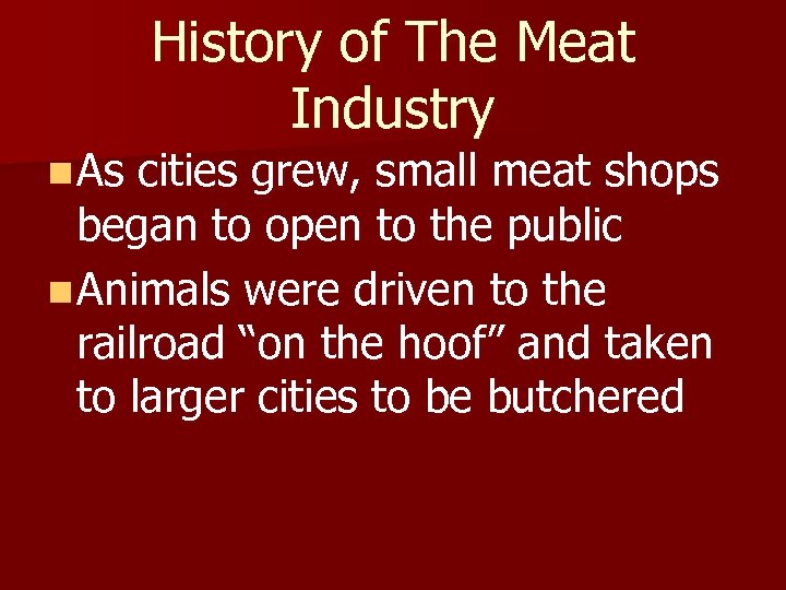 History of The Meat Industry n As cities grew, small meat shops began to