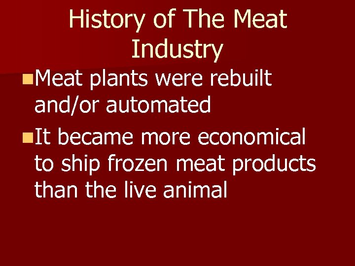 History of The Meat Industry n. Meat plants were rebuilt and/or automated n. It