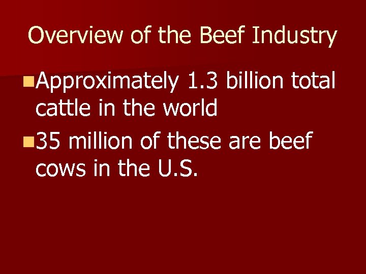 Overview of the Beef Industry n. Approximately 1. 3 billion total cattle in the