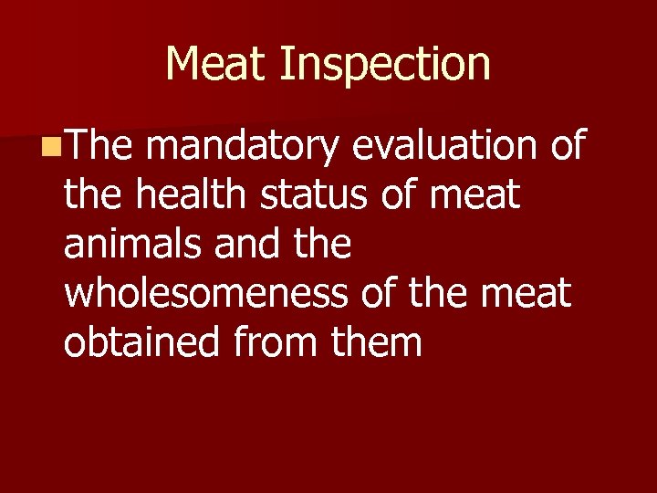 Meat Inspection n. The mandatory evaluation of the health status of meat animals and