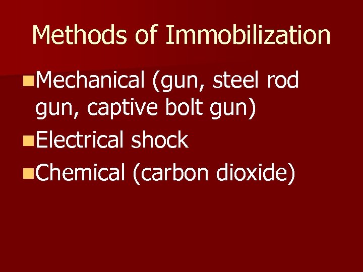 Methods of Immobilization n. Mechanical (gun, steel rod gun, captive bolt gun) n. Electrical