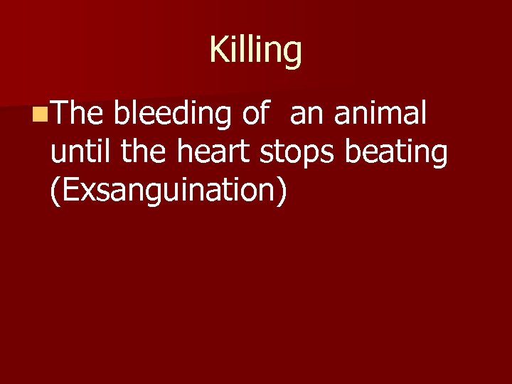 Killing n. The bleeding of an animal until the heart stops beating (Exsanguination) 