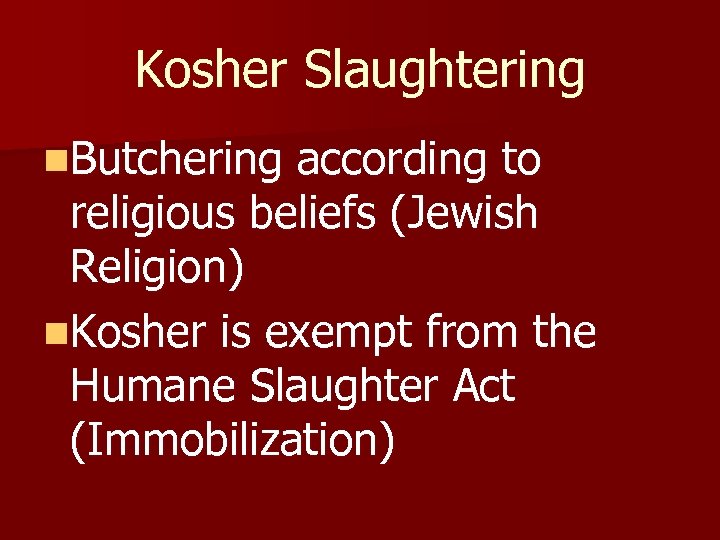 Kosher Slaughtering n. Butchering according to religious beliefs (Jewish Religion) n. Kosher is exempt