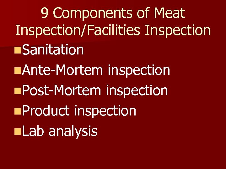 9 Components of Meat Inspection/Facilities Inspection n. Sanitation n. Ante-Mortem inspection n. Post-Mortem inspection
