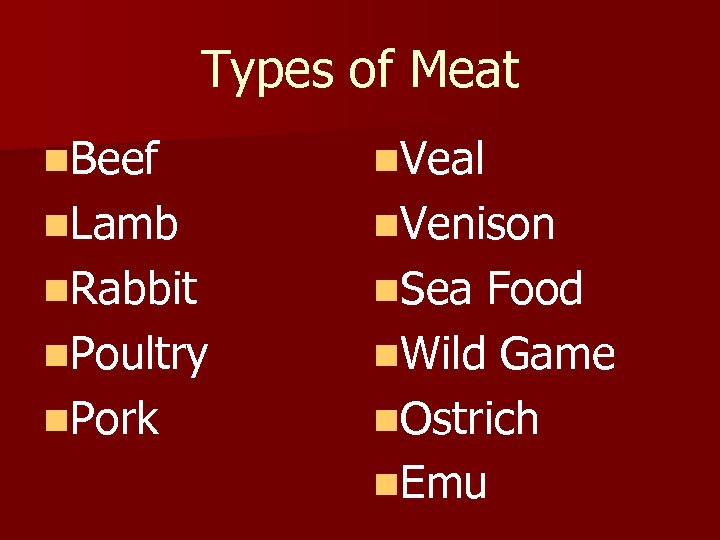 Types of Meat n. Beef n. Veal n. Lamb n. Venison n. Rabbit n.