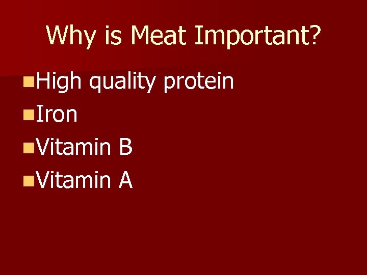 Why is Meat Important? n. High quality protein n. Iron n. Vitamin B n.