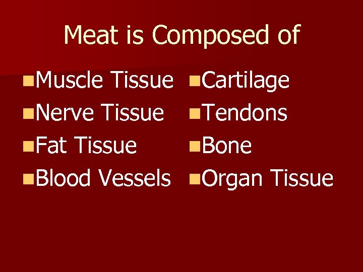 Meat is Composed of n. Muscle Tissue n. Cartilage n. Nerve Tissue n. Tendons