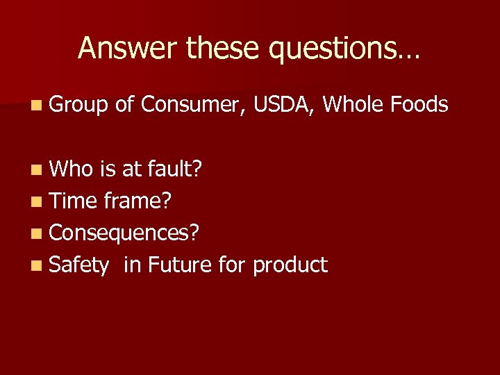 Answer these questions… n Group of Consumer, USDA, Whole Foods n Who is at