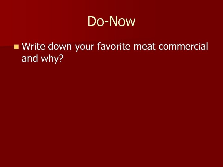Do-Now n Write down your favorite meat commercial and why? 