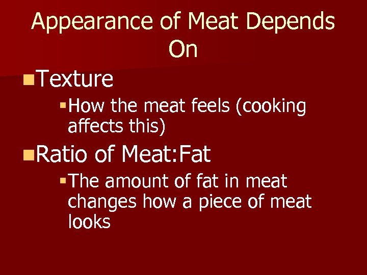 Appearance of Meat Depends On n. Texture §How the meat feels (cooking affects this)