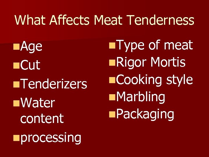 What Affects Meat Tenderness n. Age n. Cut n. Tenderizers n. Water content nprocessing
