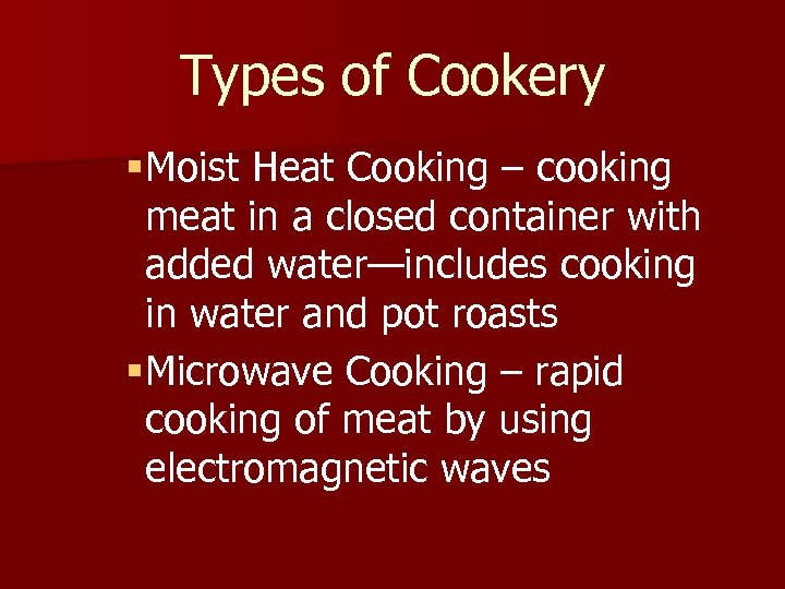 Types of Cookery §Moist Heat Cooking – cooking meat in a closed container with