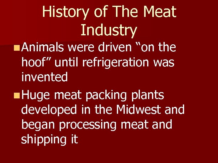 History of The Meat Industry n Animals were driven “on the hoof” until refrigeration