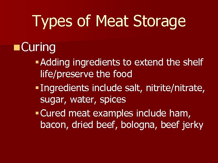Types of Meat Storage n Curing § Adding ingredients to extend the shelf life/preserve