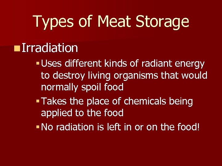 Types of Meat Storage n Irradiation § Uses different kinds of radiant energy to