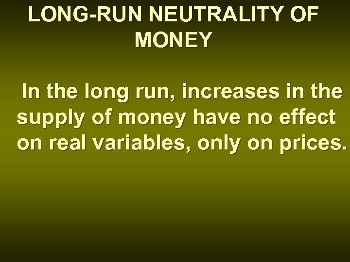 LONG-RUN NEUTRALITY OF MONEY In the long run, increases in the supply of money