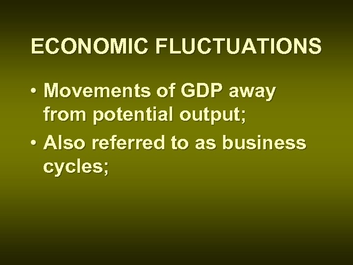 ECONOMIC FLUCTUATIONS • Movements of GDP away from potential output; • Also referred to