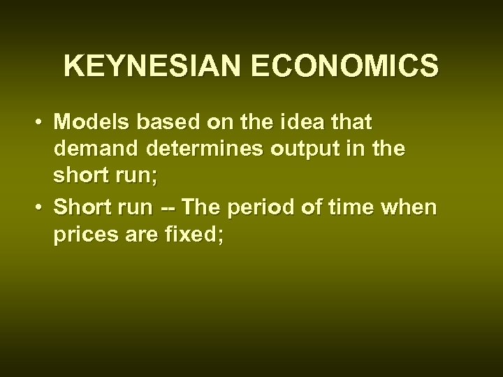 KEYNESIAN ECONOMICS • Models based on the idea that demand determines output in the