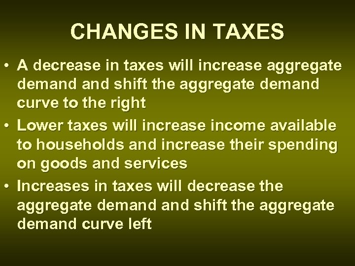 CHANGES IN TAXES • A decrease in taxes will increase aggregate demand shift the