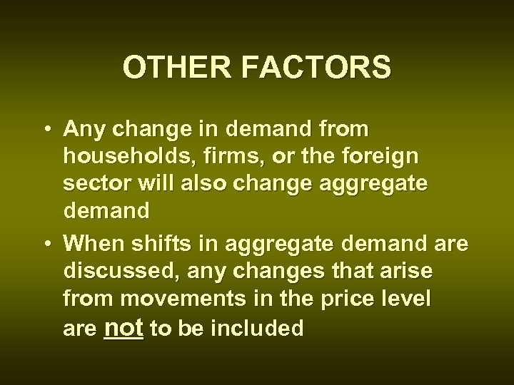 OTHER FACTORS • Any change in demand from households, firms, or the foreign sector