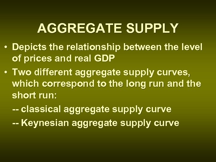 AGGREGATE SUPPLY • Depicts the relationship between the level of prices and real GDP