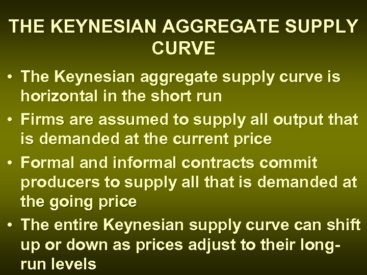 THE KEYNESIAN AGGREGATE SUPPLY CURVE • The Keynesian aggregate supply curve is horizontal in