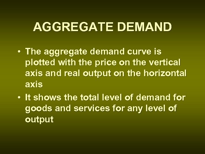 AGGREGATE DEMAND • The aggregate demand curve is plotted with the price on the