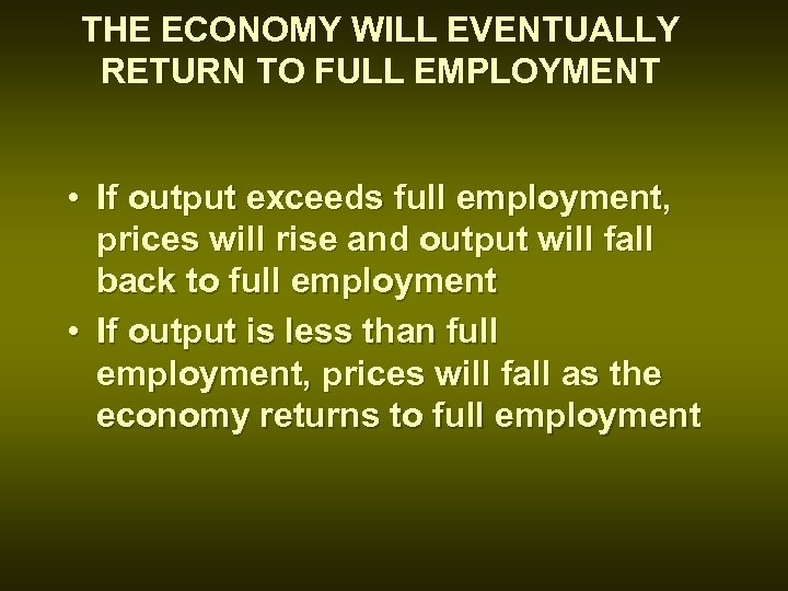 THE ECONOMY WILL EVENTUALLY RETURN TO FULL EMPLOYMENT • If output exceeds full employment,