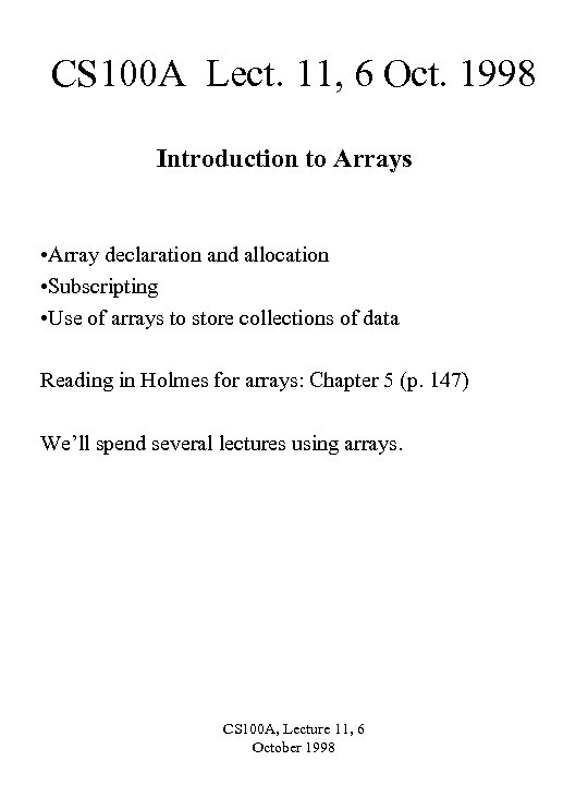 CS 100 A Lect. 11, 6 Oct. 1998 Introduction to Arrays • Array declaration