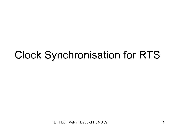 Clock Synchronisation for RTS Dr. Hugh Melvin, Dept. of IT, NUI, G 1 