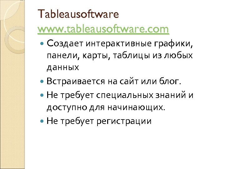 Tableausoftware www. tableausoftware. com Cоздает интерактивные графики, панели, карты, таблицы из любых данных Встраивается