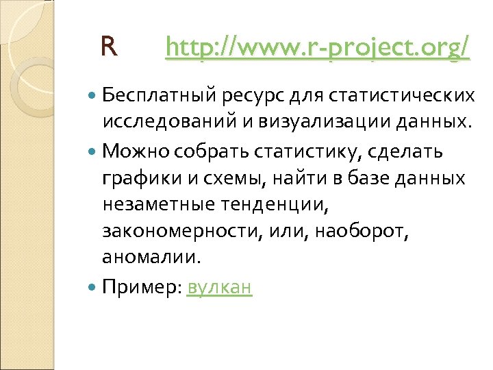 R http: //www. r-project. org/ Бесплатный ресурс для статистических исследований и визуализации данных. Можно