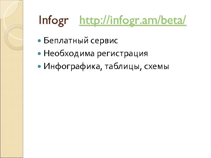Infogr http: //infogr. am/beta/ Беплатный сервис Необходима регистрация Инфографика, таблицы, схемы 