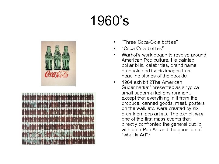 1960’s • • “Three Coca-Cola bottles” “Coca-Cola bottles” Warhol’s work began to revolve around