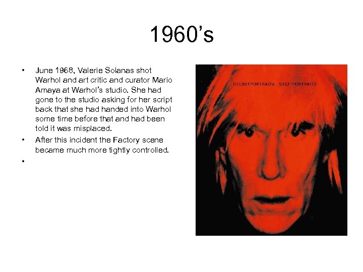 1960’s • • • June 1968, Valerie Solanas shot Warhol and art critic and