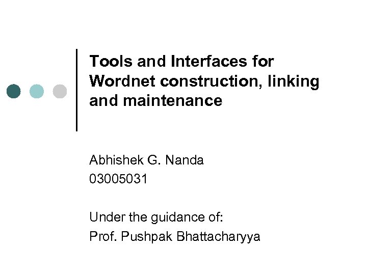 Tools and Interfaces for Wordnet construction, linking and maintenance Abhishek G. Nanda 03005031 Under