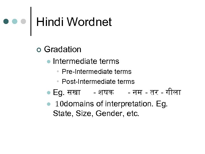 Hindi Wordnet ¢ Gradation l Intermediate terms • Pre-Intermediate terms • Post-Intermediate terms Eg.