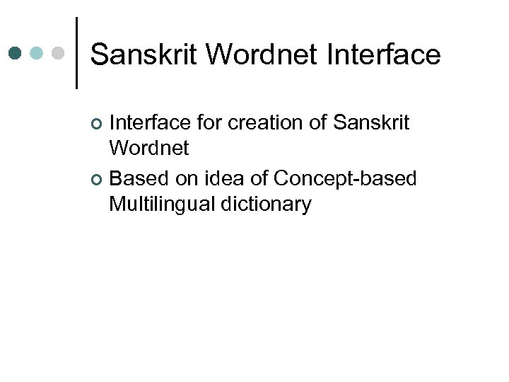 Sanskrit Wordnet Interface for creation of Sanskrit Wordnet ¢ Based on idea of Concept-based