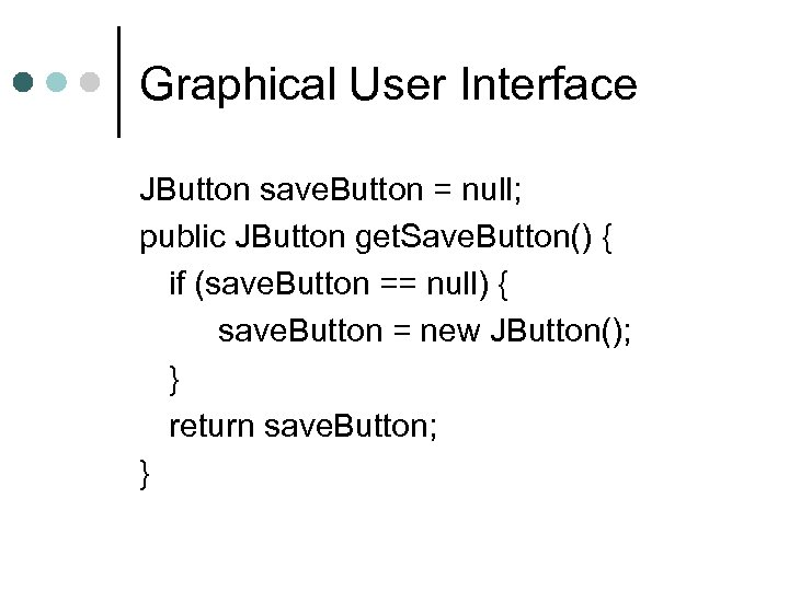 Graphical User Interface JButton save. Button = null; public JButton get. Save. Button() {