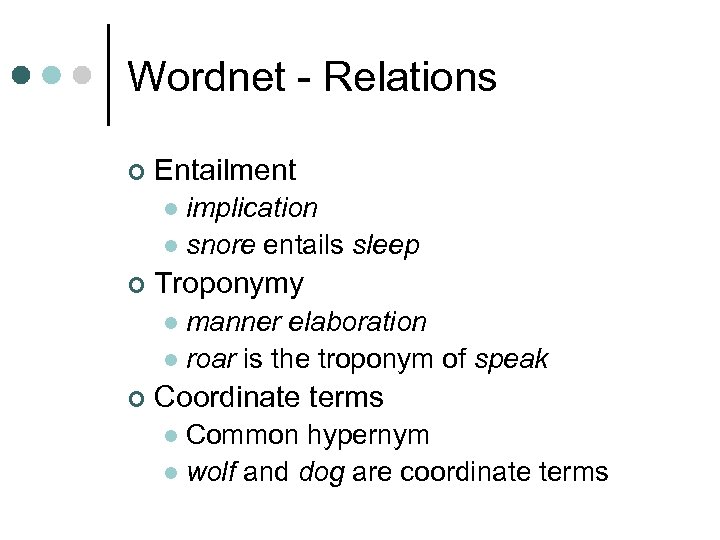 Wordnet - Relations ¢ Entailment implication l snore entails sleep l ¢ Troponymy manner