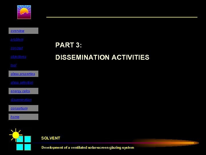 overview problem concept objectives PART 3: DISSEMINATION ACTIVITIES tool glass properties glass selection energy